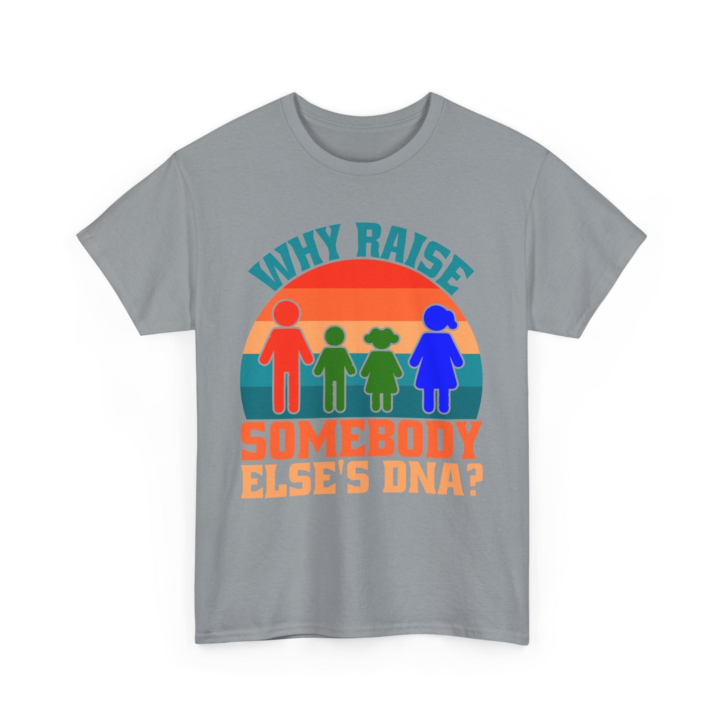 Why Raise Somebody Else's DNA Tee