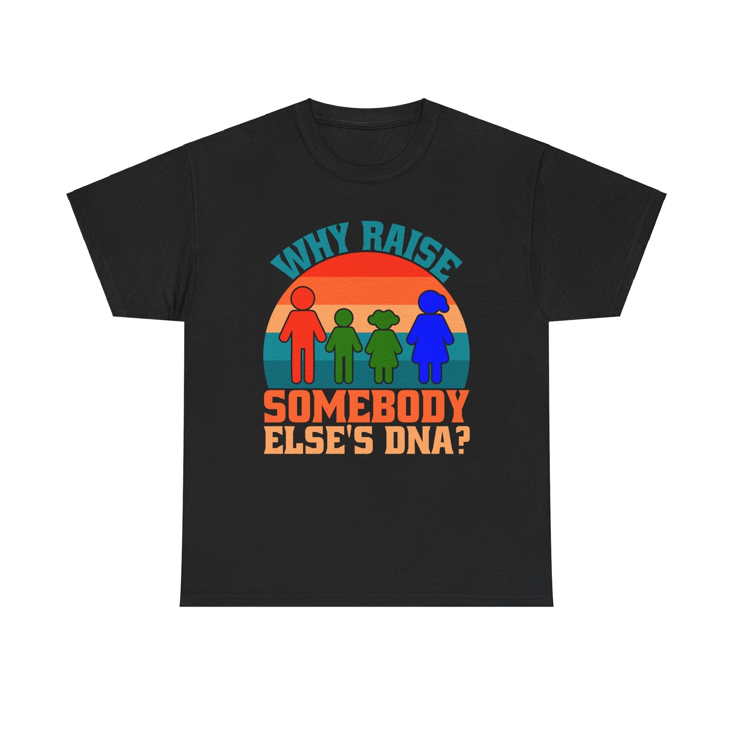 Why Raise Somebody Else's DNA Tee