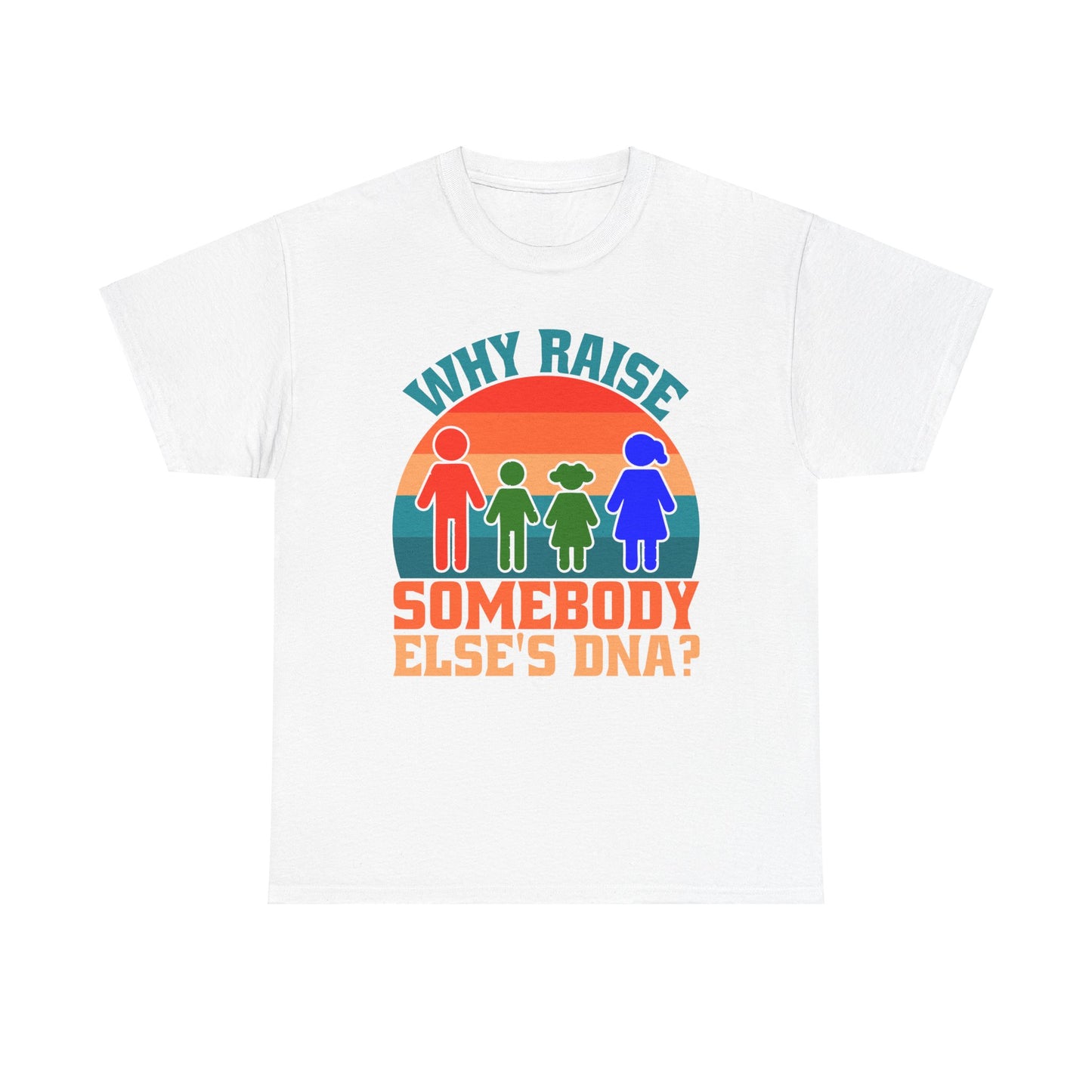 Why Raise Somebody Else's DNA Tee