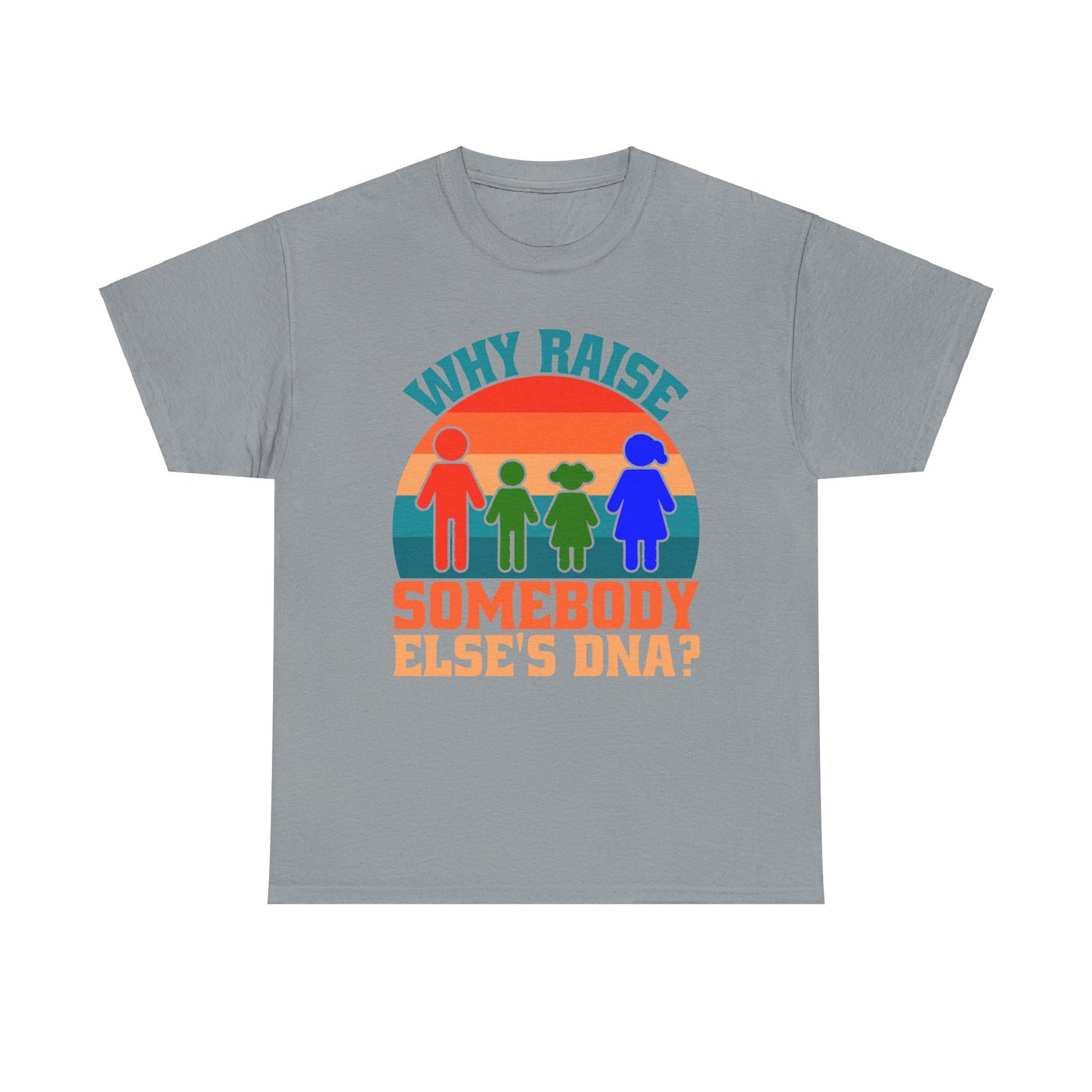 Why Raise Somebody Else's DNA Tee