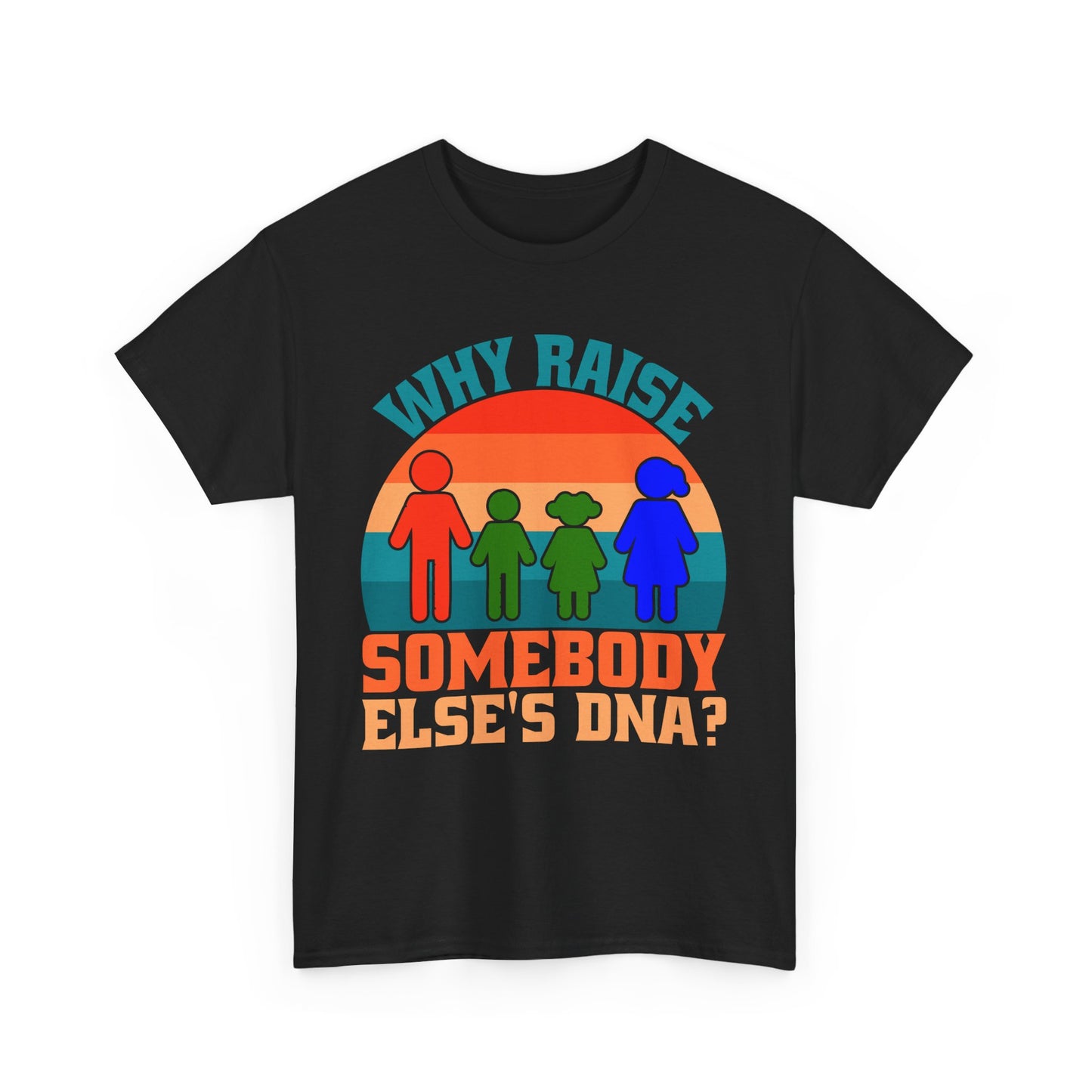 Why Raise Somebody Else's DNA Tee